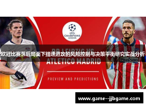 欧冠比赛落后局面下提速进攻的风险控制与决策平衡研究实战分析 欧冠比赛落后局面下提速进攻的风险控制与决策平衡研究实战分析