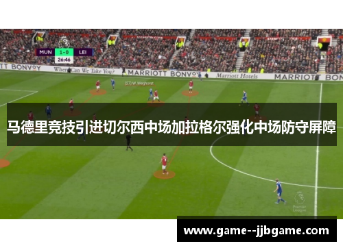 马德里竞技引进切尔西中场加拉格尔强化中场防守屏障